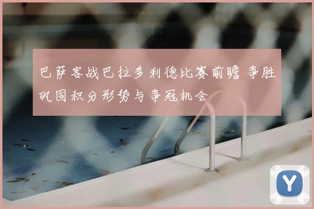 巴萨客战巴拉多利德比赛前瞻 争胜巩固积分形势与争冠机会