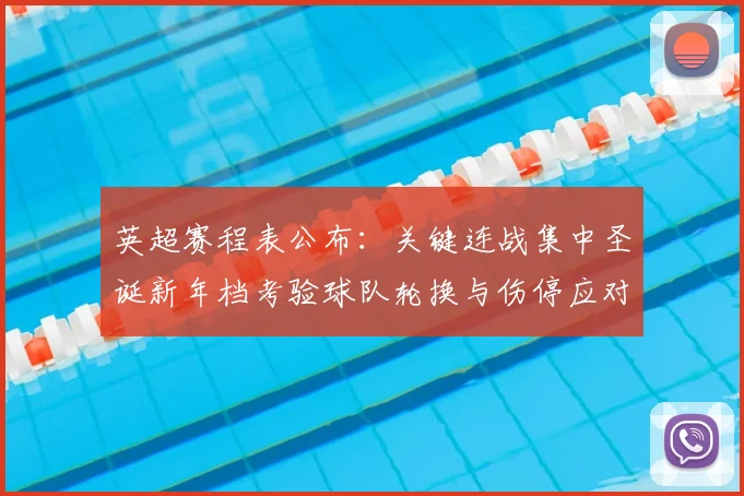 英超赛程表公布：关键连战集中圣诞新年档考验球队轮换与伤停应对