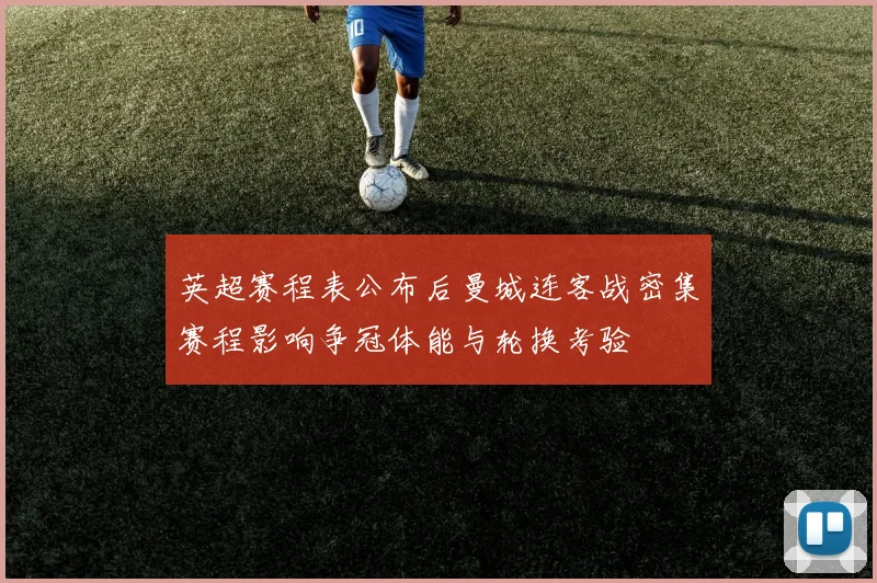 英超赛程表公布后曼城连客战密集赛程影响争冠体能与轮换考验